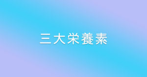 三大栄養素とは？分かりやすくまとめてみた！